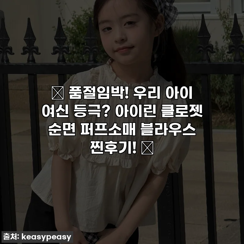 ✨ 품절임박! 우리 아이 여신 등극? 아이린 클로젯 순면 퍼프소매 블라우스 찐후기! ✨