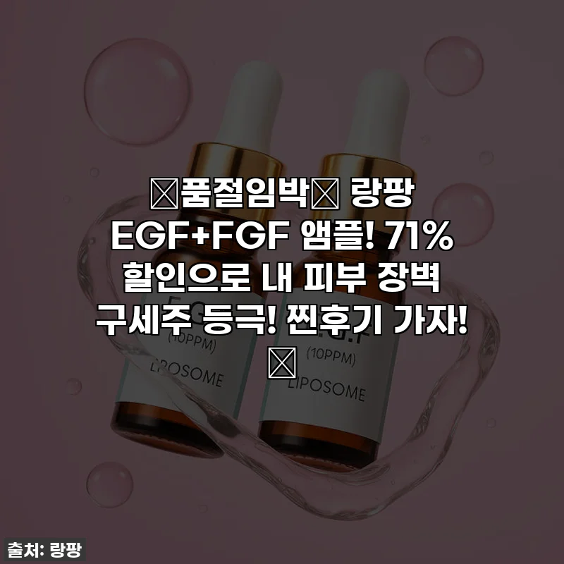 🚨품절임박🚨 랑팡 EGF+FGF 앰플! 71% 할인으로 내 피부 장벽 구세주 등극! 찐후기 가자! ✨