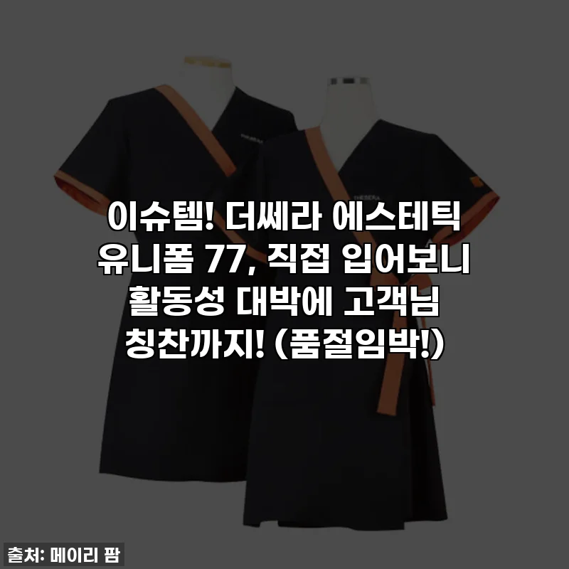 이슈템! 더쎄라 에스테틱 유니폼 77, 직접 입어보니 활동성 대박에 고객님 칭찬까지! (품절임박!)
