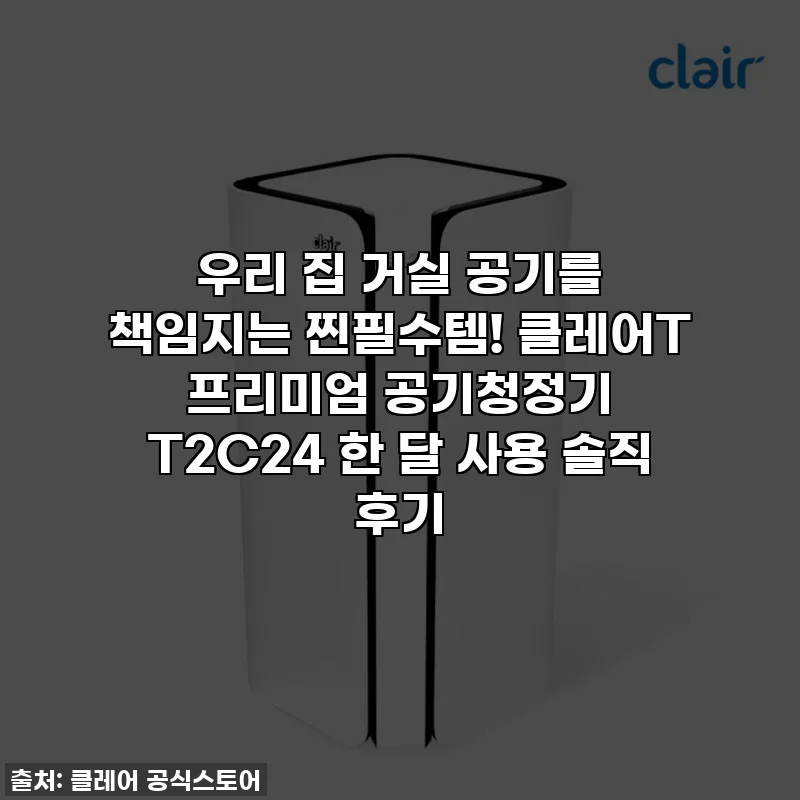 우리 집 거실 공기를 책임지는 찐필수템! 클레어T 프리미엄 공기청정기 T2C24 한 달 사용 솔직 후기