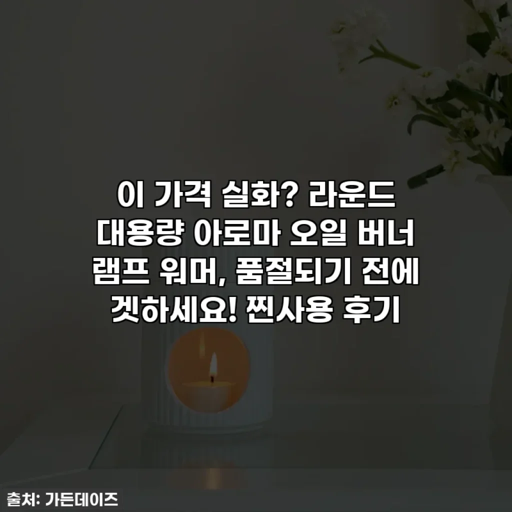 이 가격 실화? 라운드 대용량 아로마 오일 버너 램프 워머, 품절되기 전에 겟하세요! 찐사용 후기