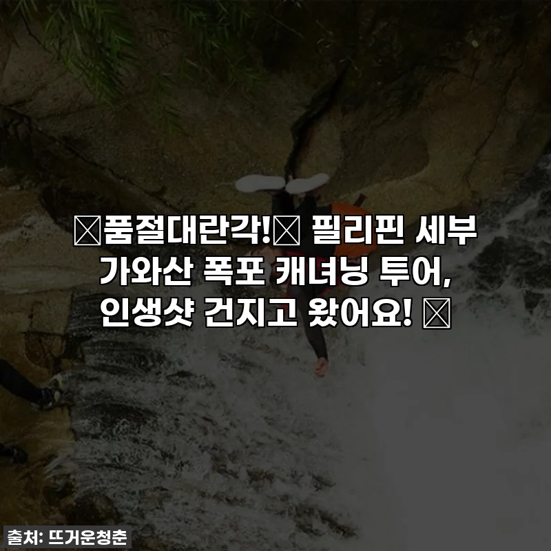 ✨품절대란각!✨ 필리핀 세부 가와산 폭포 캐녀닝 투어, 인생샷 건지고 왔어요! 📸