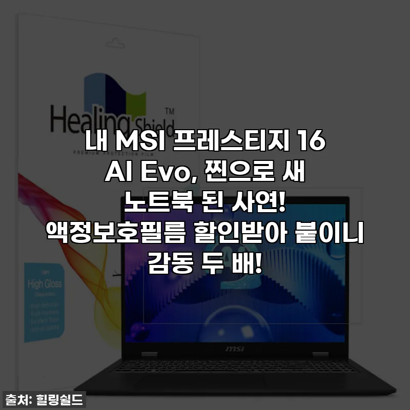 내 MSI 프레스티지 16 AI Evo, 찐으로 새 노트북 된 사연! 액정보호필름 할인받아 붙이니 감동 두 배!
