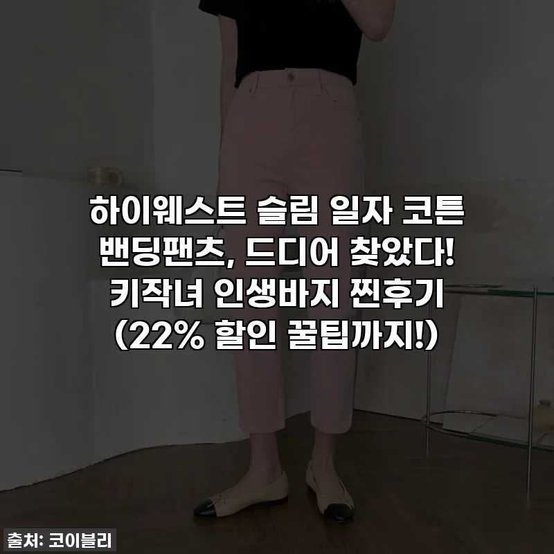 하이웨스트 슬림 일자 코튼 밴딩팬츠, 드디어 찾았다! 키작녀 인생바지 찐후기 (22% 할인 꿀팁까지!)