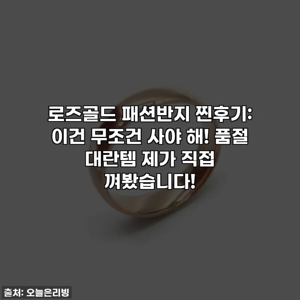 로즈골드 패션반지 찐후기: 이건 무조건 사야 해! 품절 대란템 제가 직접 껴봤습니다!