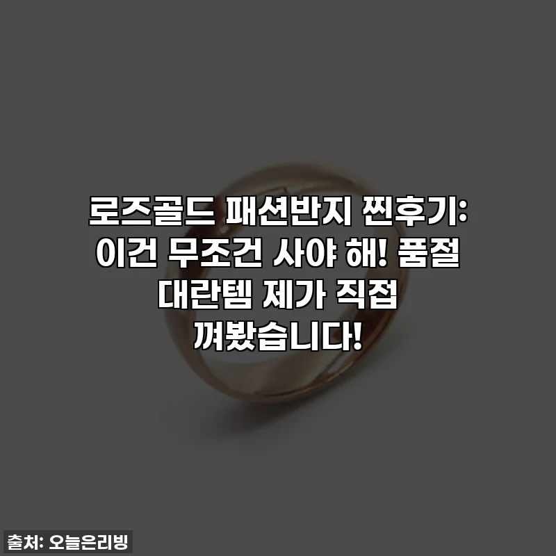 로즈골드 패션반지 찐후기: 이건 무조건 사야 해! 품절 대란템 제가 직접 껴봤습니다!