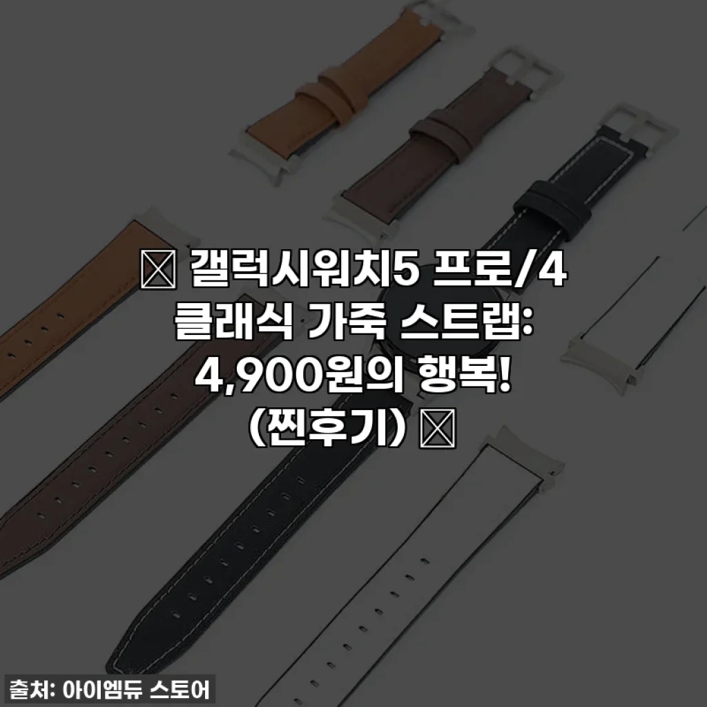 ⌚ 갤럭시워치5 프로/4 클래식 가죽 스트랩: 4,900원의 행복! (찐후기) 💖