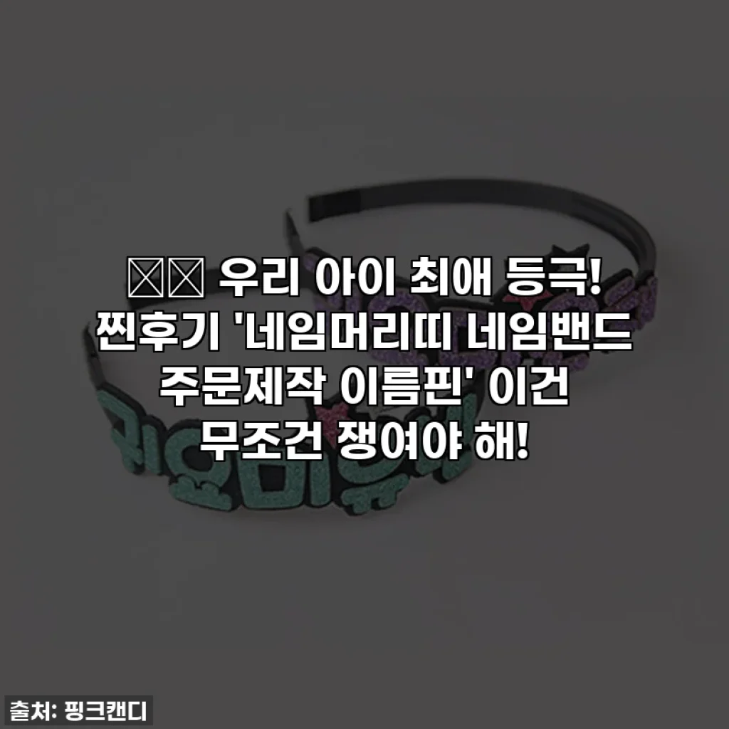 🎁✨ 우리 아이 최애 등극! 찐후기 '네임머리띠 네임밴드 주문제작 이름핀' 이건 무조건 쟁여야 해!