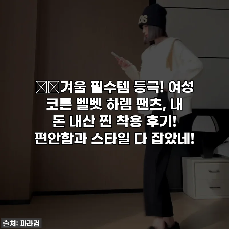 ❄️겨울 필수템 등극! 여성 코튼 벨벳 하렘 팬츠, 내 돈 내산 찐 착용 후기! 편안함과 스타일 다 잡았네!