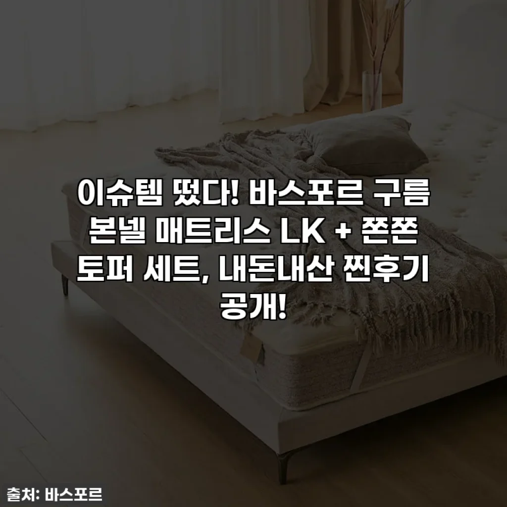 이슈템 떴다! 바스포르 구름 본넬 매트리스 LK + 쫀쫀 토퍼 세트, 내돈내산 찐후기 공개!