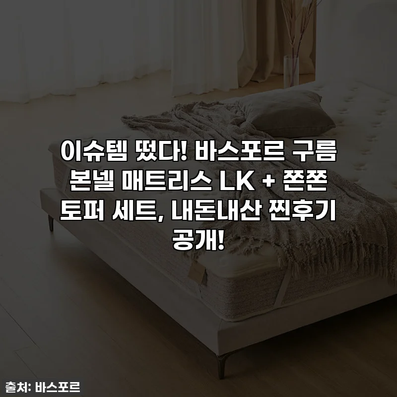 이슈템 떴다! 바스포르 구름 본넬 매트리스 LK + 쫀쫀 토퍼 세트, 내돈내산 찐후기 공개!