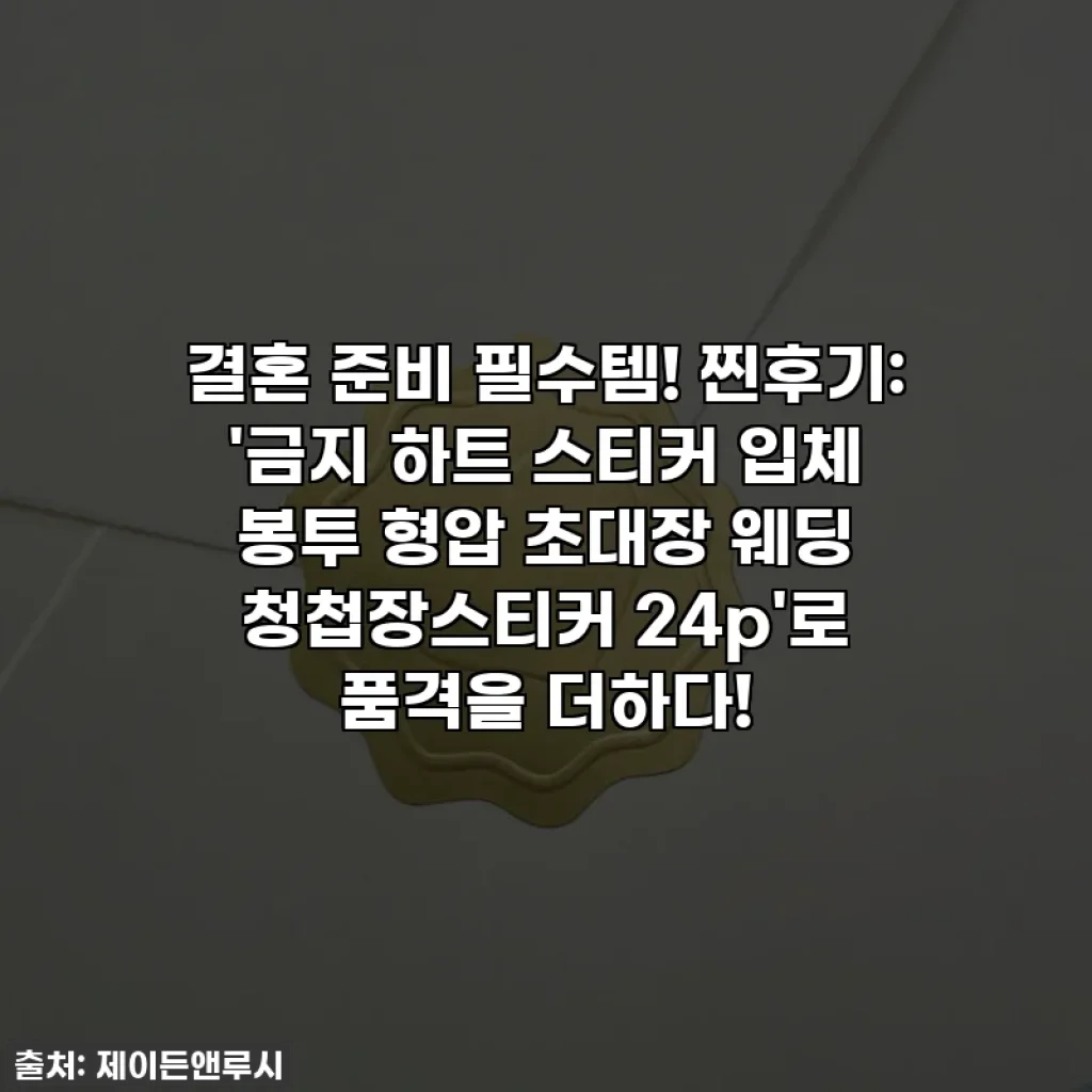 결혼 준비 필수템! 찐후기: '금지 하트 스티커 입체 봉투 형압 초대장 웨딩 청첩장스티커 24p'로 품격을 더하다!