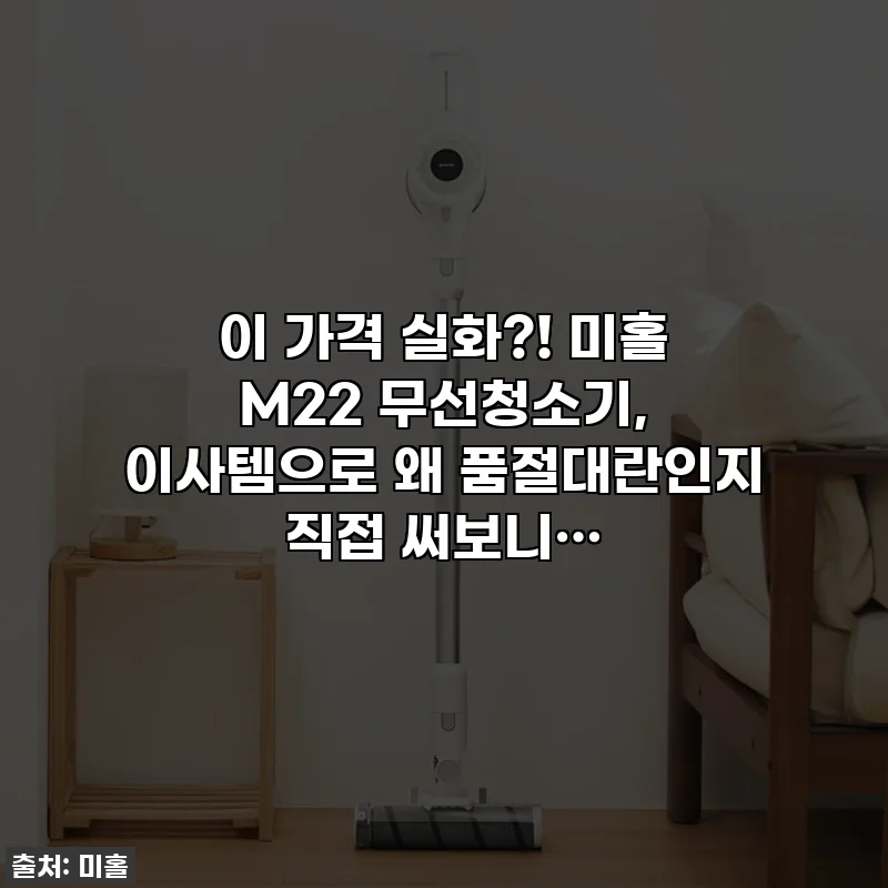 이 가격 실화?! 미홀 M22 무선청소기, 이사템으로 왜 품절대란인지 직접 써보니…
