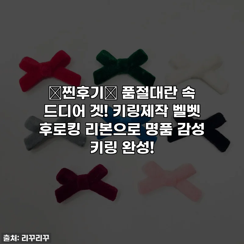 ⭐찐후기⭐ 품절대란 속 드디어 겟! 키링제작 벨벳 후로킹 리본으로 명품 감성 키링 완성!