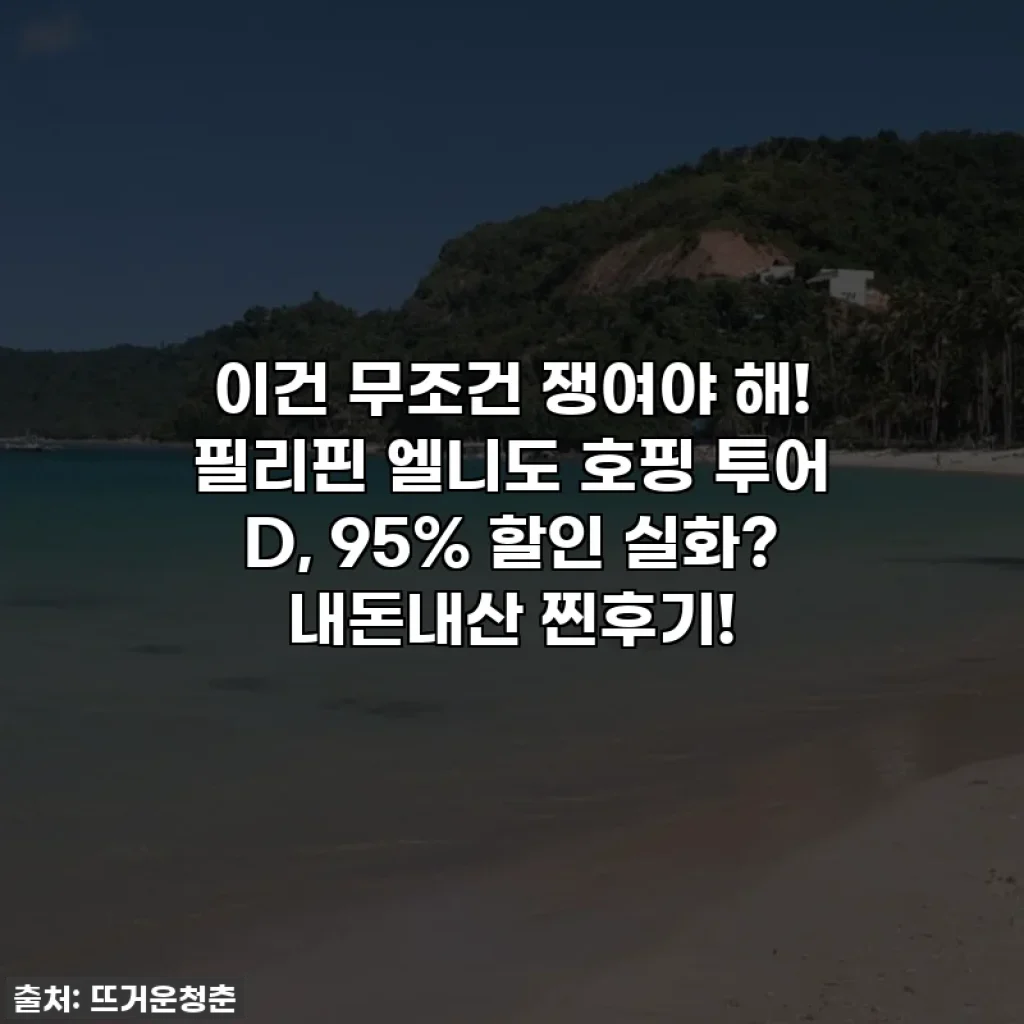 이건 무조건 쟁여야 해! 필리핀 엘니도 호핑 투어 D, 95% 할인 실화? 내돈내산 찐후기!