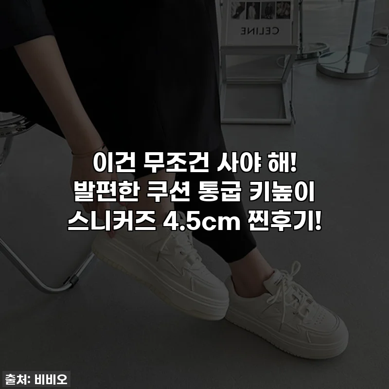이건 무조건 사야 해! 발편한 쿠션 통굽 키높이 스니커즈 4.5cm 찐후기!
