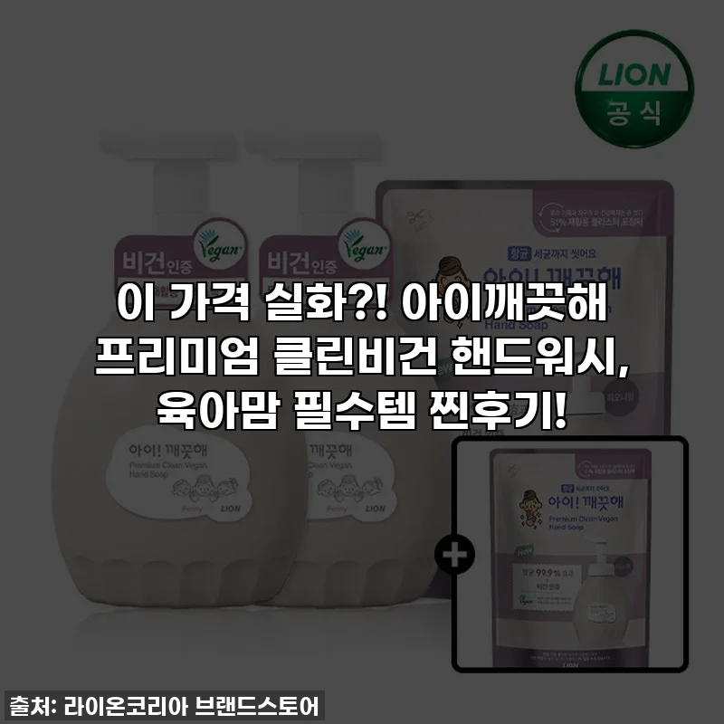 이 가격 실화?! 아이깨끗해 프리미엄 클린비건 핸드워시, 육아맘 필수템 찐후기!