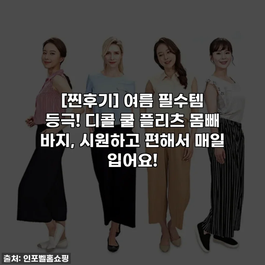 [찐후기] 여름 필수템 등극! 디콜 쿨 플리츠 몸빼 바지, 시원하고 편해서 매일 입어요!