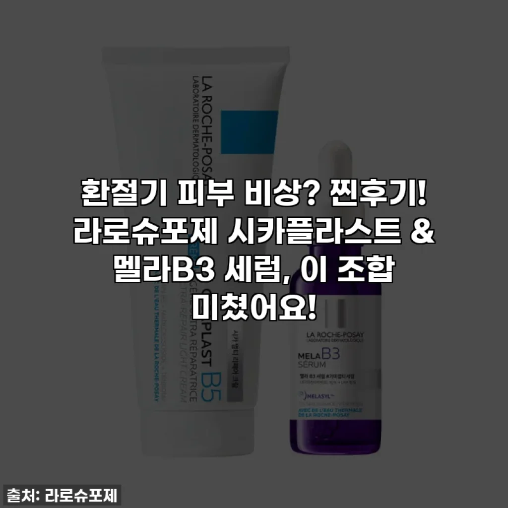 환절기 피부 비상? 찐후기! 라로슈포제 시카플라스트 & 멜라B3 세럼, 이 조합 미쳤어요!