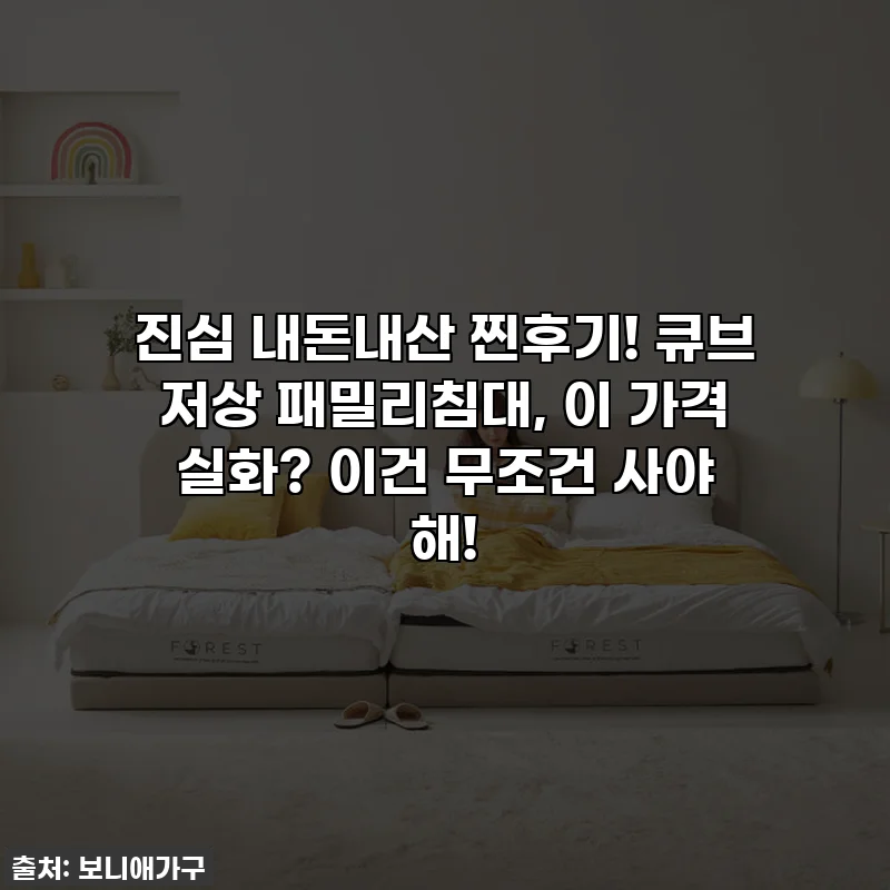 진심 내돈내산 찐후기! 큐브 저상 패밀리침대, 이 가격 실화? 이건 무조건 사야 해!
