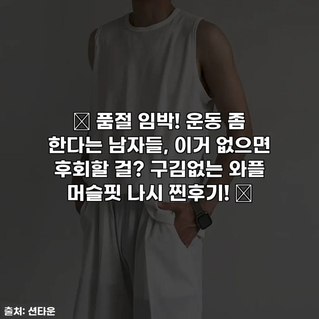 🚨 품절 임박! 운동 좀 한다는 남자들, 이거 없으면 후회할 걸? 구김없는 와플 머슬핏 나시 찐후기! 🚨