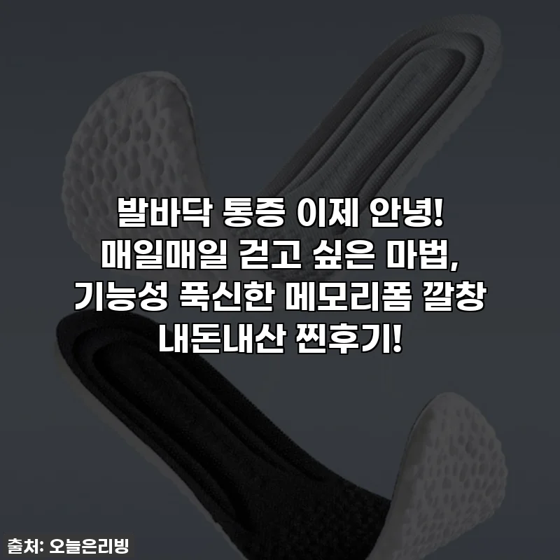 발바닥 통증 이제 안녕! 매일매일 걷고 싶은 마법, 기능성 푹신한 메모리폼 깔창 내돈내산 찐후기!