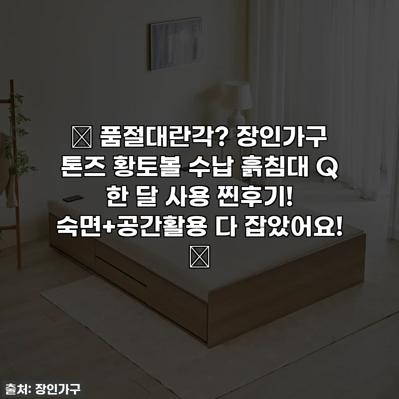 🔥 품절대란각? 장인가구 톤즈 황토볼 수납 흙침대 Q 한 달 사용 찐후기! 숙면+공간활용 다 잡았어요! 🛌