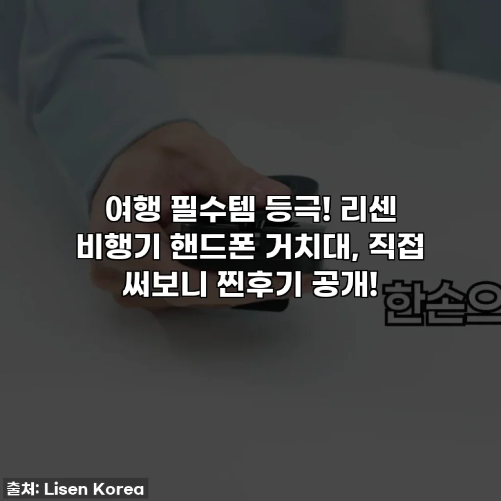 여행 필수템 등극! 리센 비행기 핸드폰 거치대, 직접 써보니 찐후기 공개!