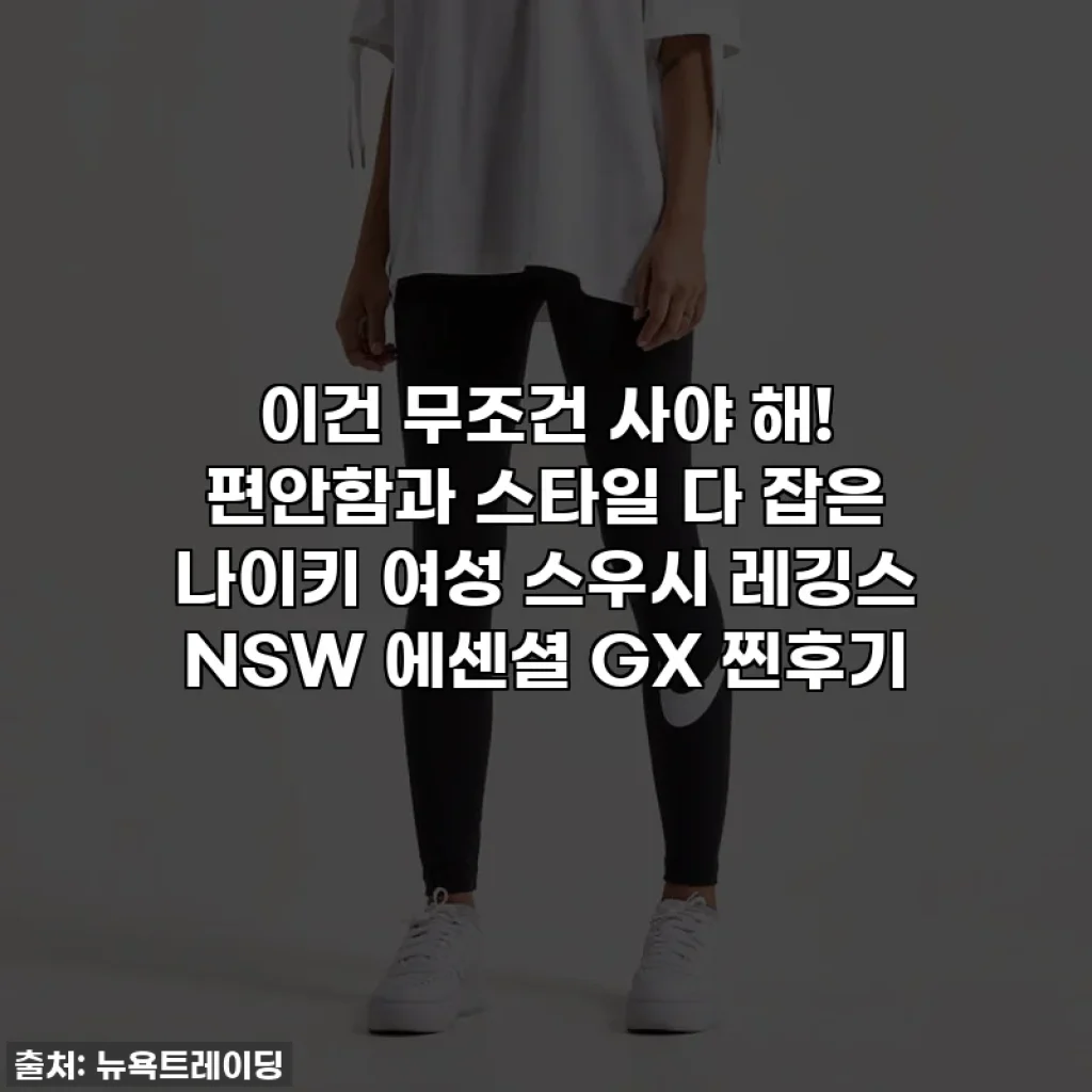 이건 무조건 사야 해! 편안함과 스타일 다 잡은 나이키 여성 스우시 레깅스 NSW 에센셜 GX 찐후기