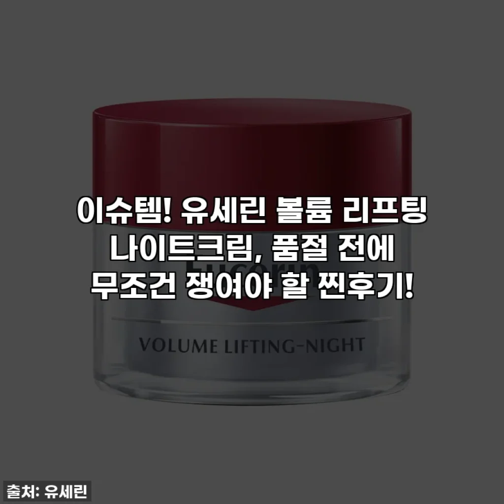 이슈템! 유세린 볼륨 리프팅 나이트크림, 품절 전에 무조건 쟁여야 할 찐후기!