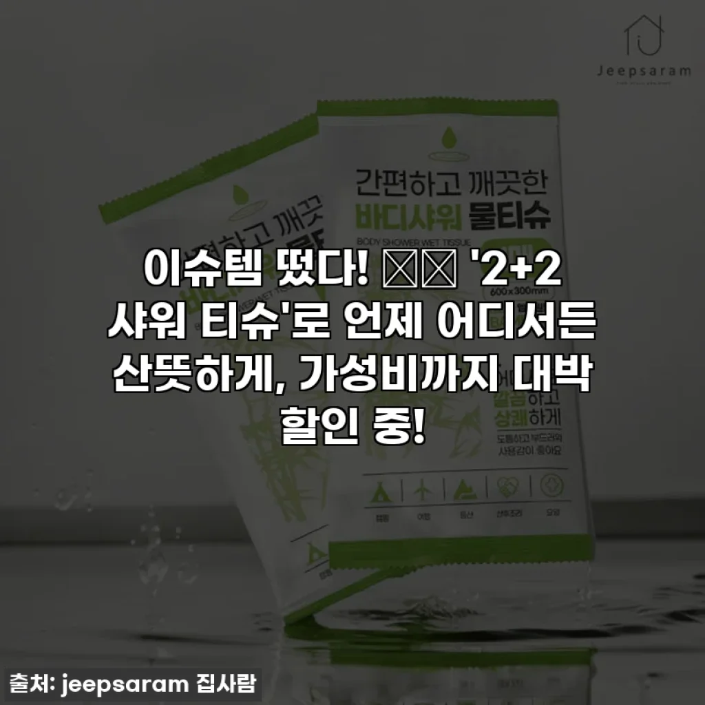 이슈템 떴다! 🚿💦 '2+2 샤워 티슈'로 언제 어디서든 산뜻하게, 가성비까지 대박 할인 중!