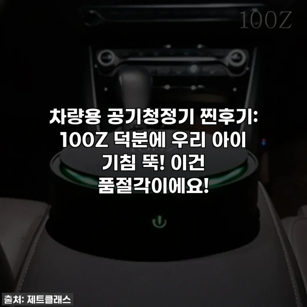 차량용 공기청정기 찐후기: 100Z 덕분에 우리 아이 기침 뚝! 이건 품절각이에요!