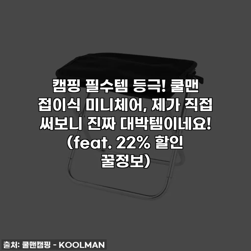 캠핑 필수템 등극! 쿨맨 접이식 미니체어, 제가 직접 써보니 진짜 대박템이네요! (feat. 22% 할인 꿀정보)