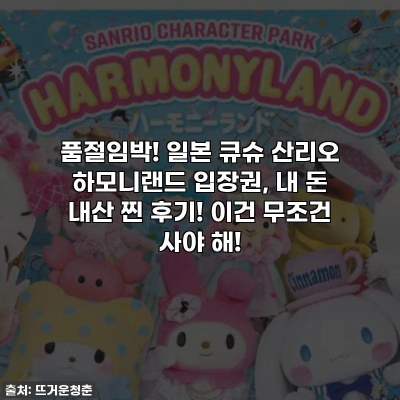 품절임박! 일본 큐슈 산리오 하모니랜드 입장권, 내 돈 내산 찐 후기! 이건 무조건 사야 해!