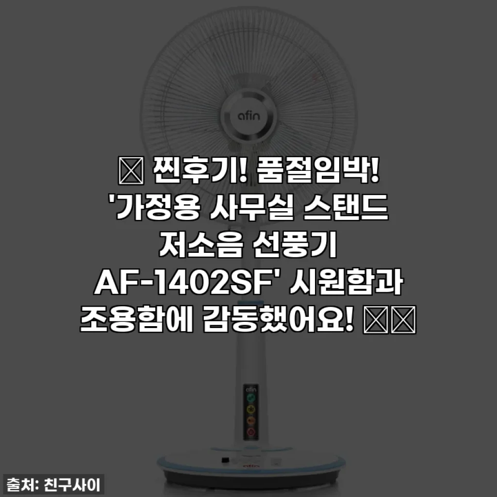 💖 찐후기! 품절임박! '가정용 사무실 스탠드 저소음 선풍기 AF-1402SF' 시원함과 조용함에 감동했어요! 🌬️
