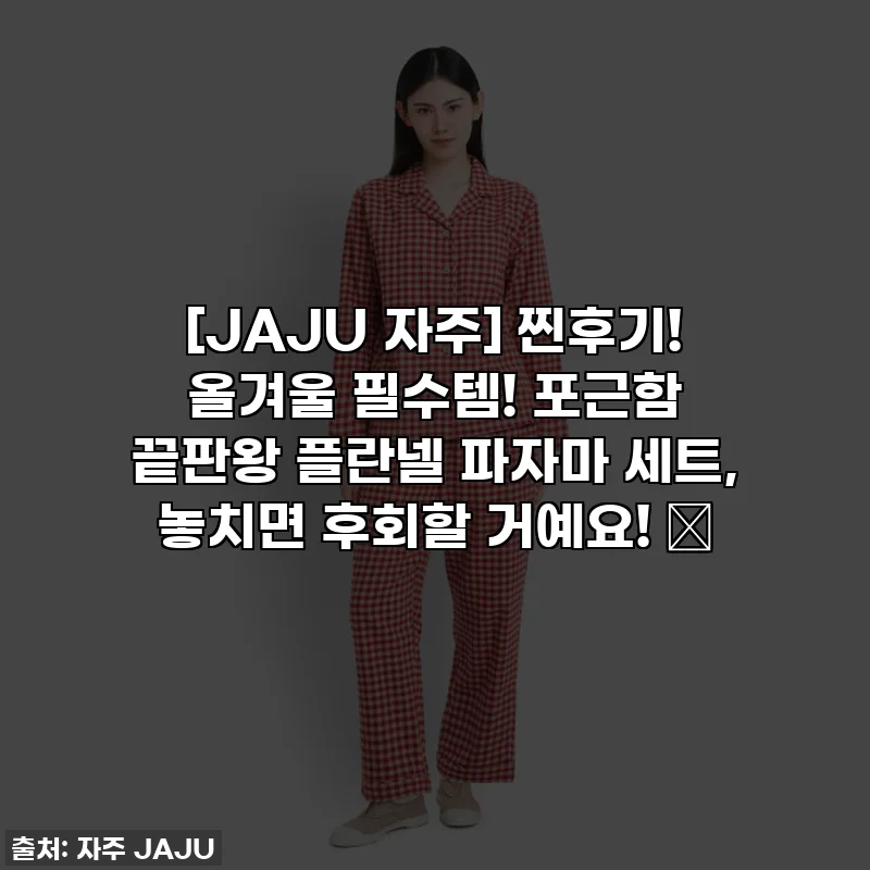 [JAJU 자주] 찐후기! 올겨울 필수템! 포근함 끝판왕 플란넬 파자마 세트, 놓치면 후회할 거예요! ✨