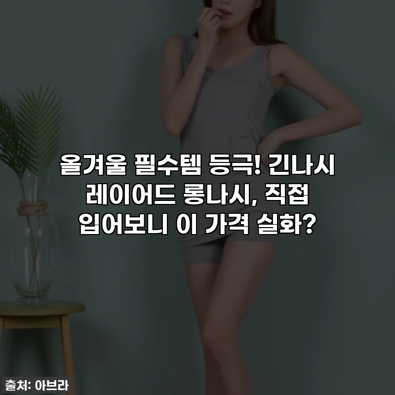 올겨울 필수템 등극! 긴나시 레이어드 롱나시, 직접 입어보니 이 가격 실화?