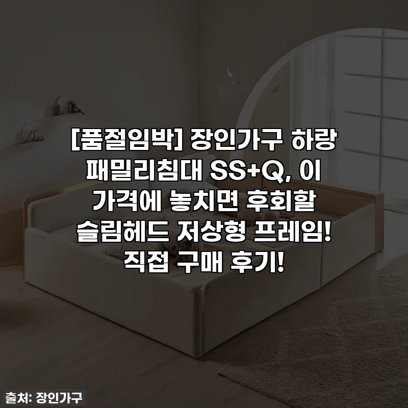 [품절임박] 장인가구 하랑 패밀리침대 SS+Q, 이 가격에 놓치면 후회할 슬림헤드 저상형 프레임! 직접 구매 후기!