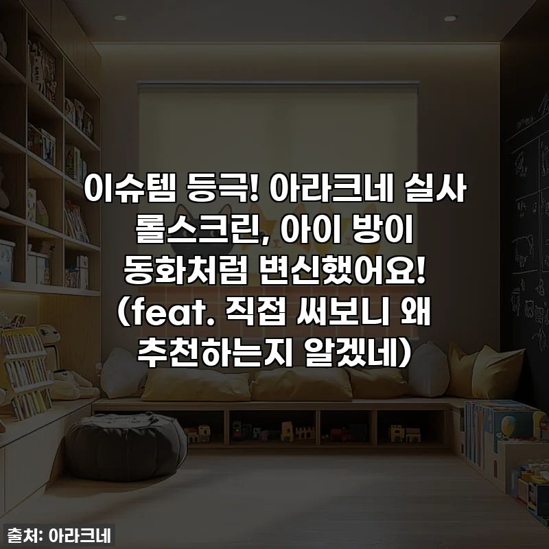 이슈템 등극! 아라크네 실사 롤스크린, 아이 방이 동화처럼 변신했어요! (feat. 직접 써보니 왜 추천하는지 알겠네)