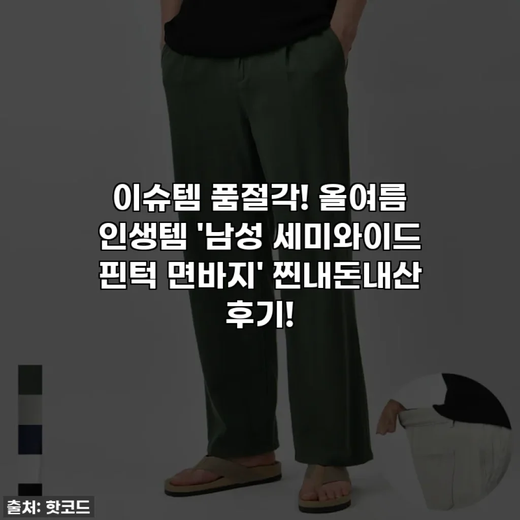 이슈템 품절각! 올여름 인생템 '남성 세미와이드 핀턱 면바지' 찐내돈내산 후기!