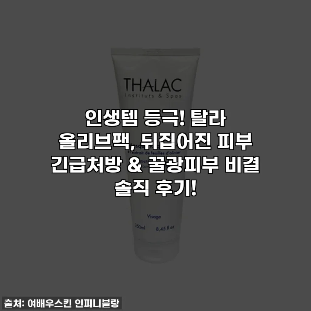인생템 등극! 탈라 올리브팩, 뒤집어진 피부 긴급처방 & 꿀광피부 비결 솔직 후기!