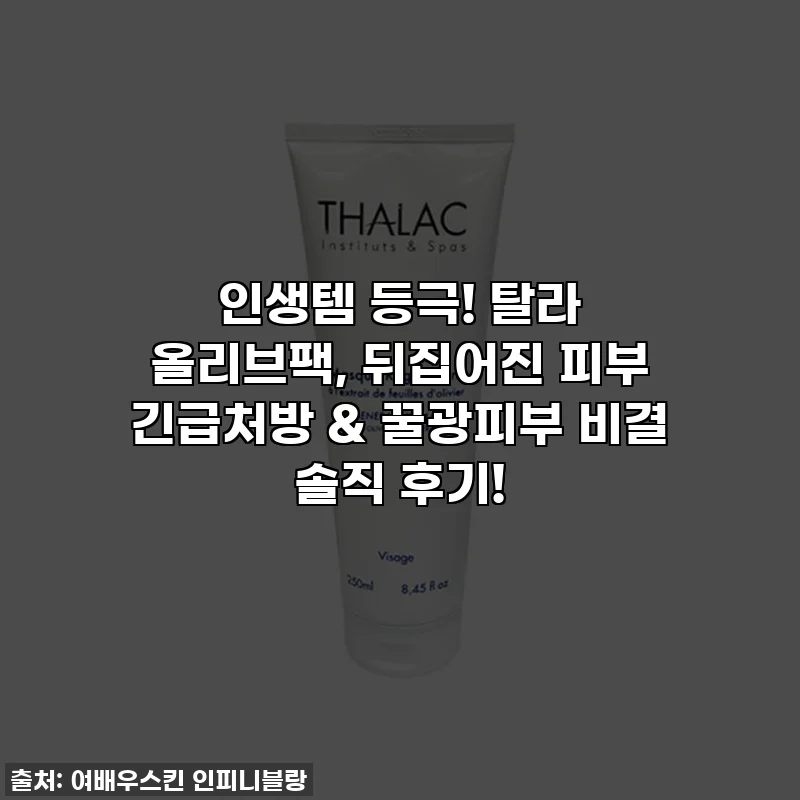 인생템 등극! 탈라 올리브팩, 뒤집어진 피부 긴급처방 & 꿀광피부 비결 솔직 후기!