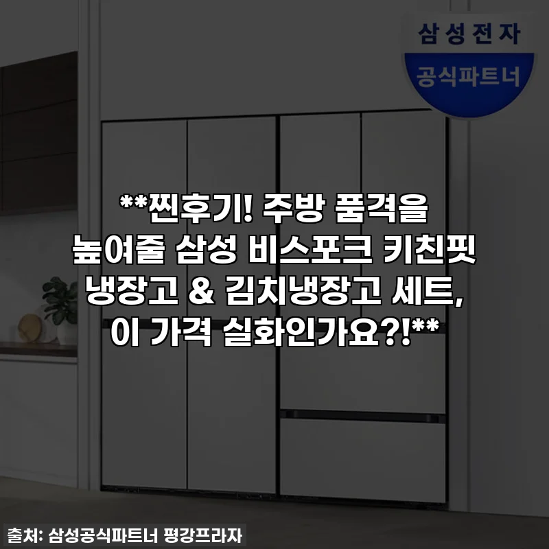 **찐후기! 주방 품격을 높여줄 삼성 비스포크 키친핏 냉장고 & 김치냉장고 세트, 이 가격 실화인가요?!**