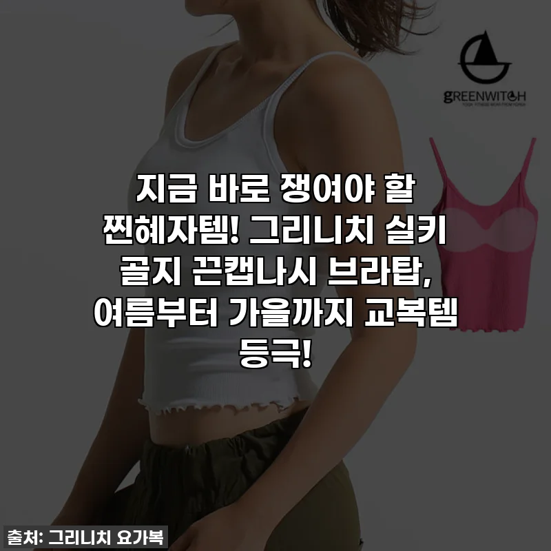 지금 바로 쟁여야 할 찐혜자템! 그리니치 실키 골지 끈캡나시 브라탑, 여름부터 가을까지 교복템 등극!