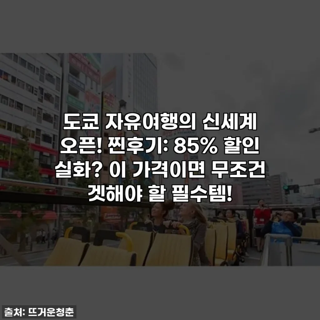 도쿄 자유여행의 신세계 오픈! 찐후기: 85% 할인 실화? 이 가격이면 무조건 겟해야 할 필수템!