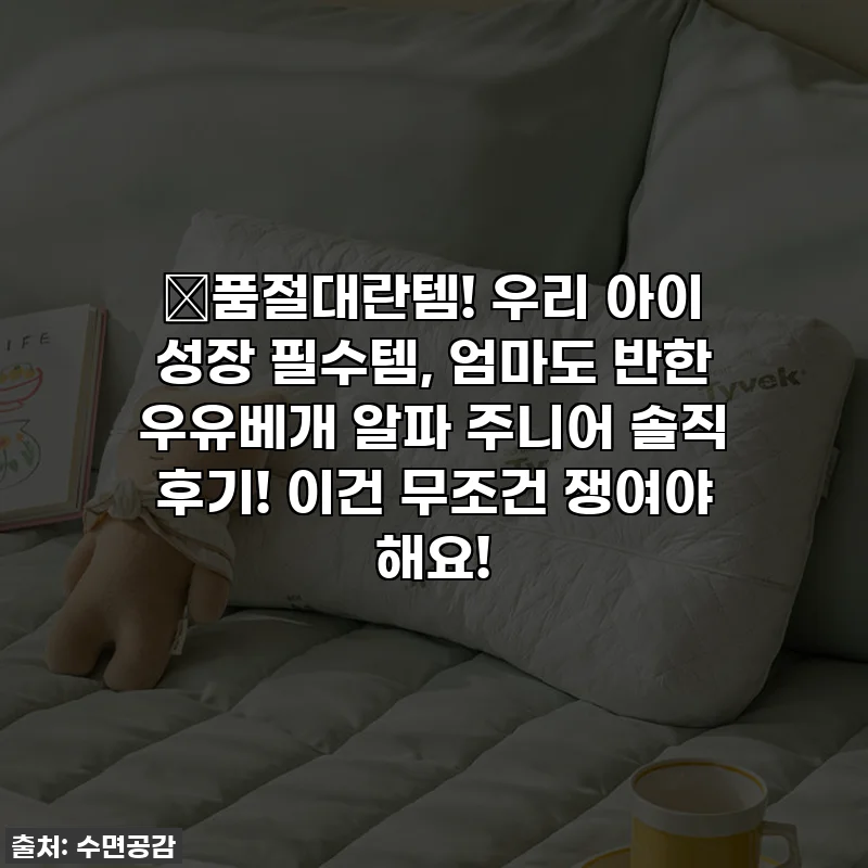 🔥품절대란템! 우리 아이 성장 필수템, 엄마도 반한 우유베개 알파 주니어 솔직 후기! 이건 무조건 쟁여야 해요!