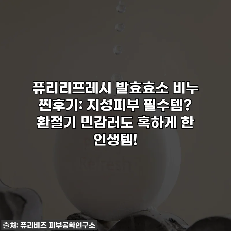퓨리리프레시 발효효소 비누 찐후기: 지성피부 필수템? 환절기 민감러도 혹하게 한 인생템!