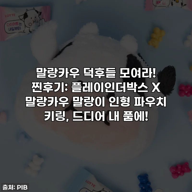 말랑카우 덕후들 모여라! 찐후기: 플레이인더박스 X 말랑카우 말랑이 인형 파우치 키링, 드디어 내 품에!