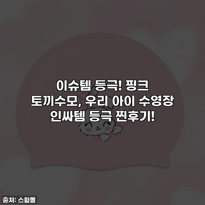 이슈템 등극! 핑크 토끼수모, 우리 아이 수영장 인싸템 등극 찐후기!