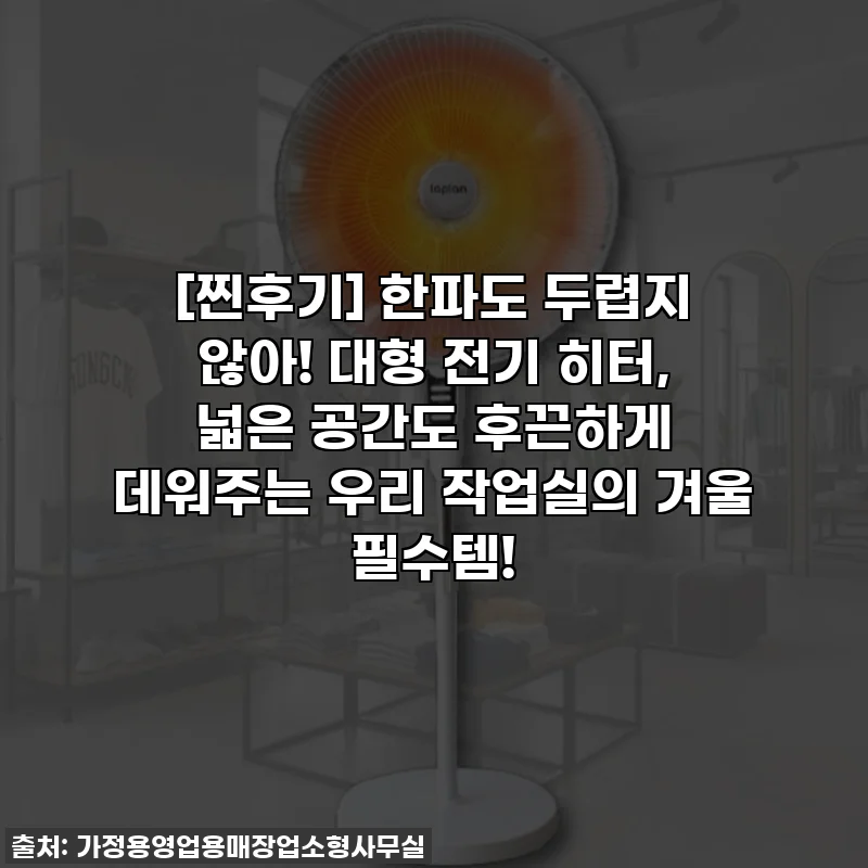 [찐후기] 한파도 두렵지 않아! 대형 전기 히터, 넓은 공간도 후끈하게 데워주는 우리 작업실의 겨울 필수템!